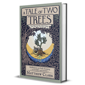 A Tale of Two Trees: Meditations on Faith-Keeping in Story and Song